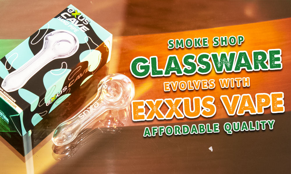 Smoke Shop Glassware Evolves With Exxus Vape Affordable Quality